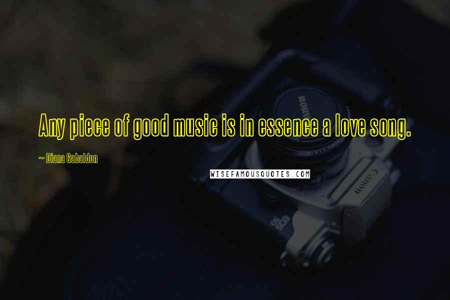 Diana Gabaldon Quotes: Any piece of good music is in essence a love song.