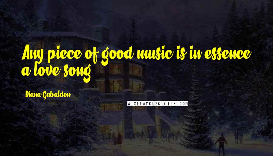 Diana Gabaldon Quotes: Any piece of good music is in essence a love song.