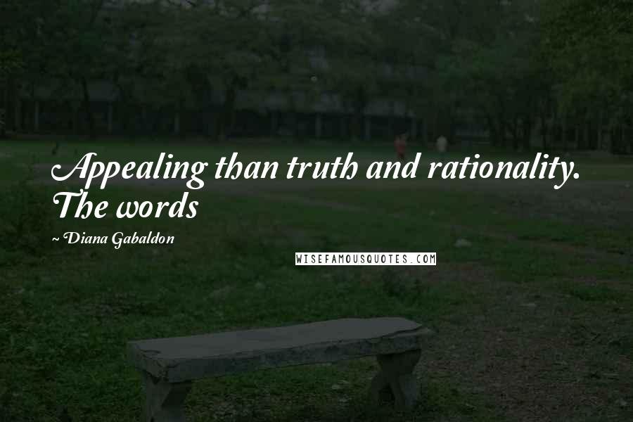 Diana Gabaldon Quotes: Appealing than truth and rationality. The words