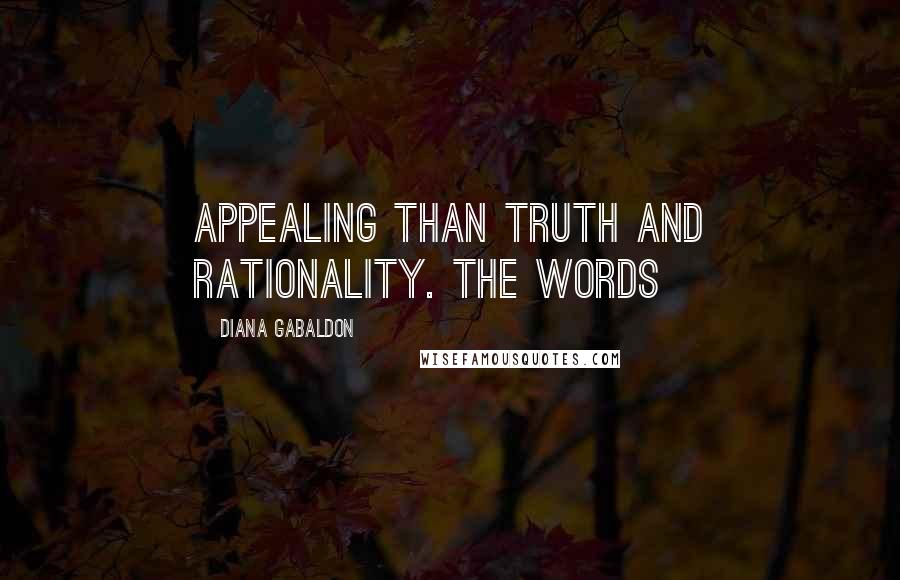 Diana Gabaldon Quotes: Appealing than truth and rationality. The words