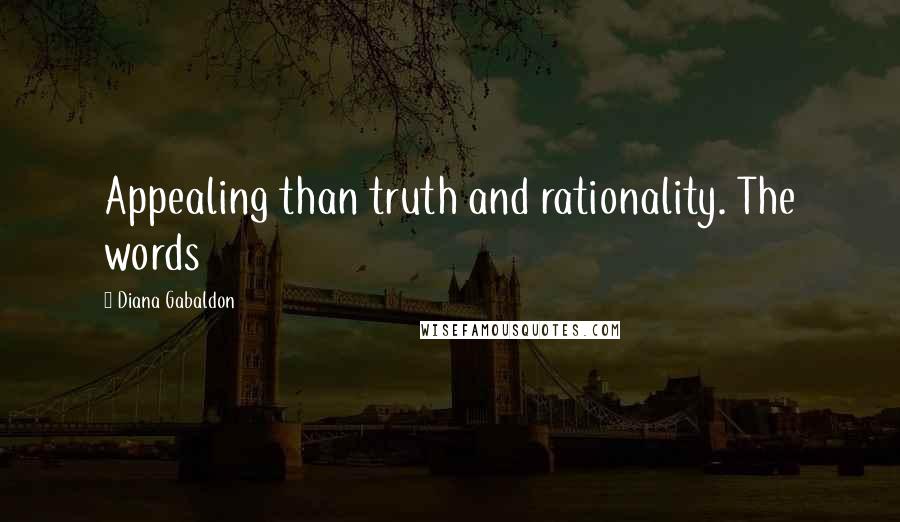 Diana Gabaldon Quotes: Appealing than truth and rationality. The words