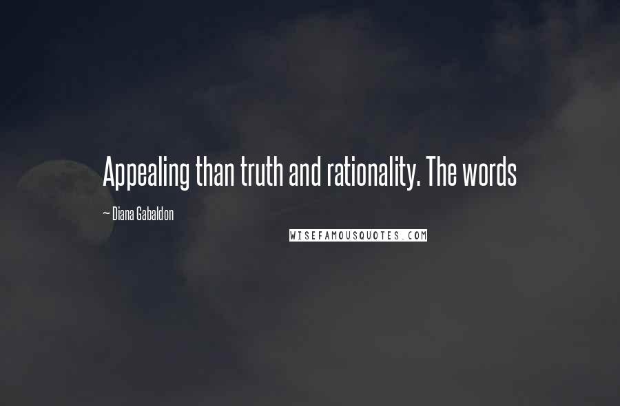 Diana Gabaldon Quotes: Appealing than truth and rationality. The words