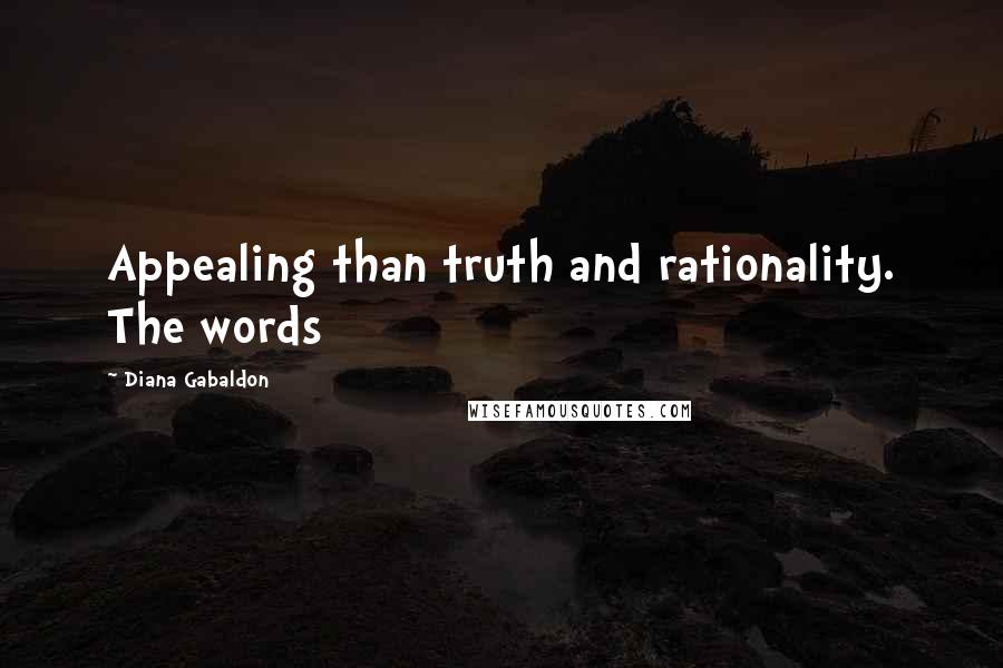 Diana Gabaldon Quotes: Appealing than truth and rationality. The words