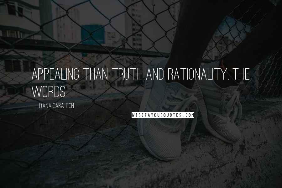 Diana Gabaldon Quotes: Appealing than truth and rationality. The words