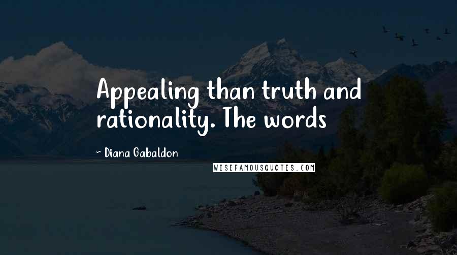 Diana Gabaldon Quotes: Appealing than truth and rationality. The words