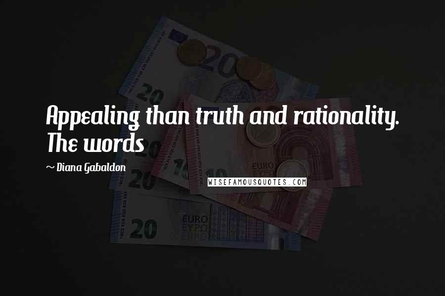 Diana Gabaldon Quotes: Appealing than truth and rationality. The words