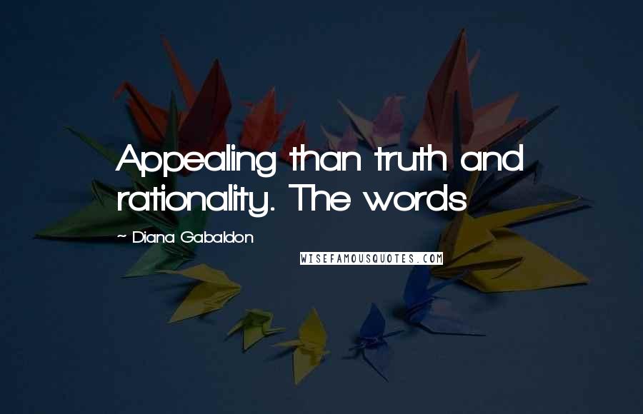 Diana Gabaldon Quotes: Appealing than truth and rationality. The words