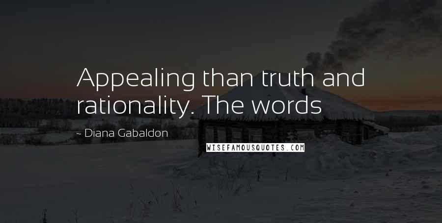 Diana Gabaldon Quotes: Appealing than truth and rationality. The words