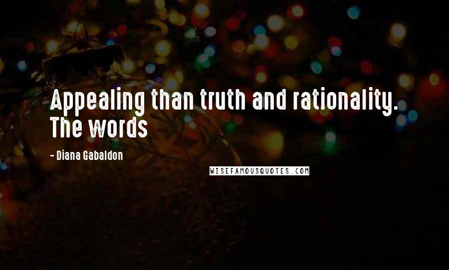 Diana Gabaldon Quotes: Appealing than truth and rationality. The words