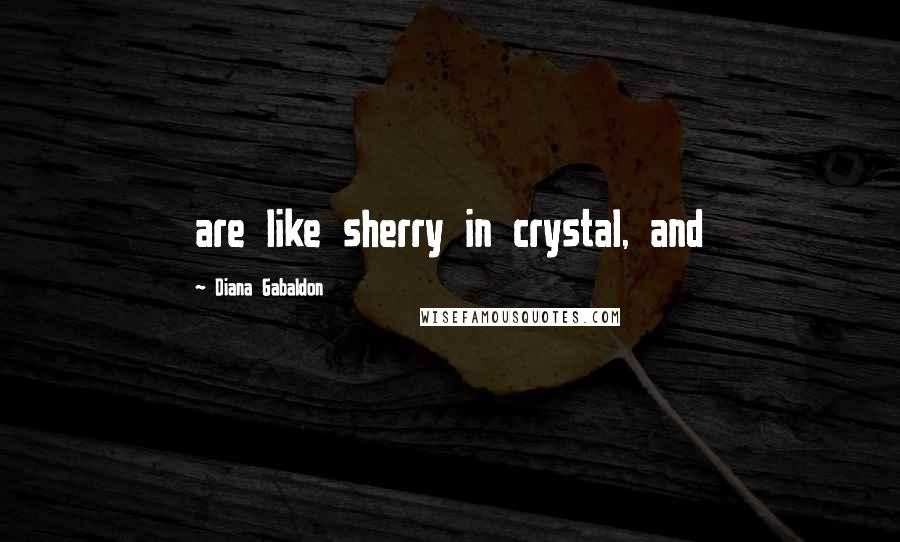 Diana Gabaldon Quotes: are like sherry in crystal, and