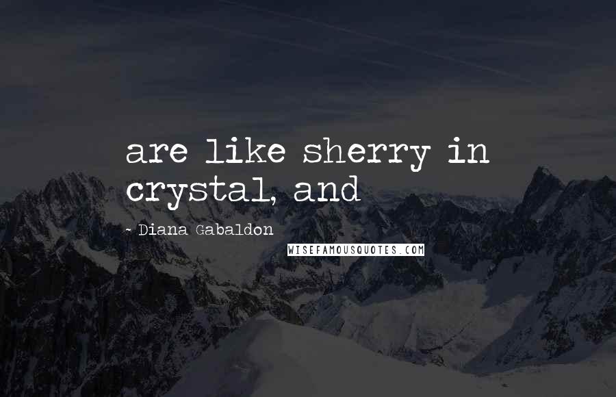 Diana Gabaldon Quotes: are like sherry in crystal, and