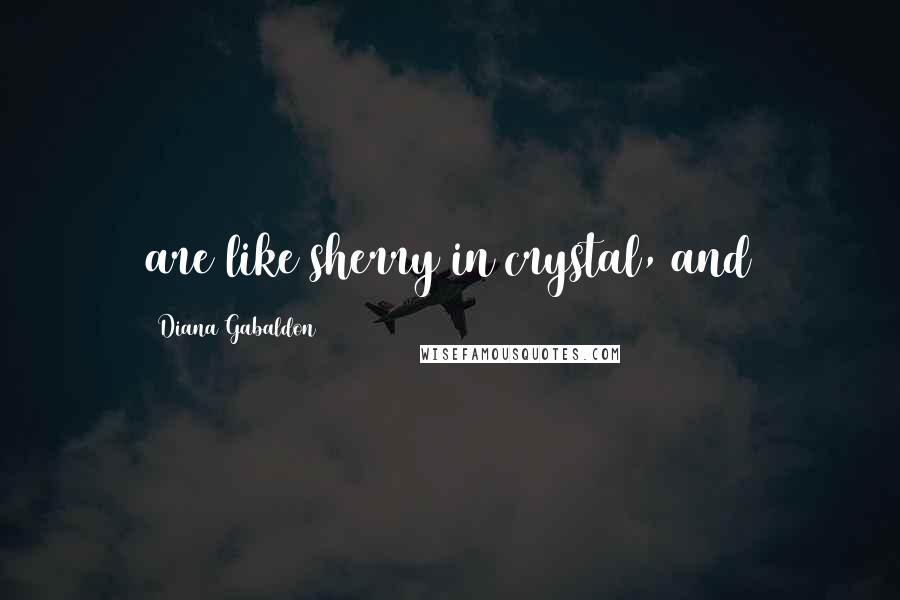 Diana Gabaldon Quotes: are like sherry in crystal, and