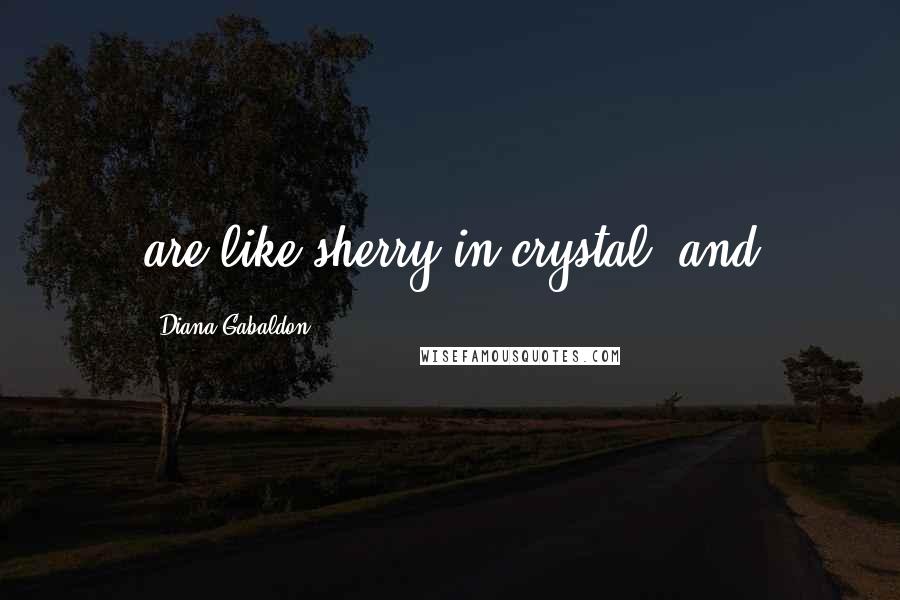 Diana Gabaldon Quotes: are like sherry in crystal, and