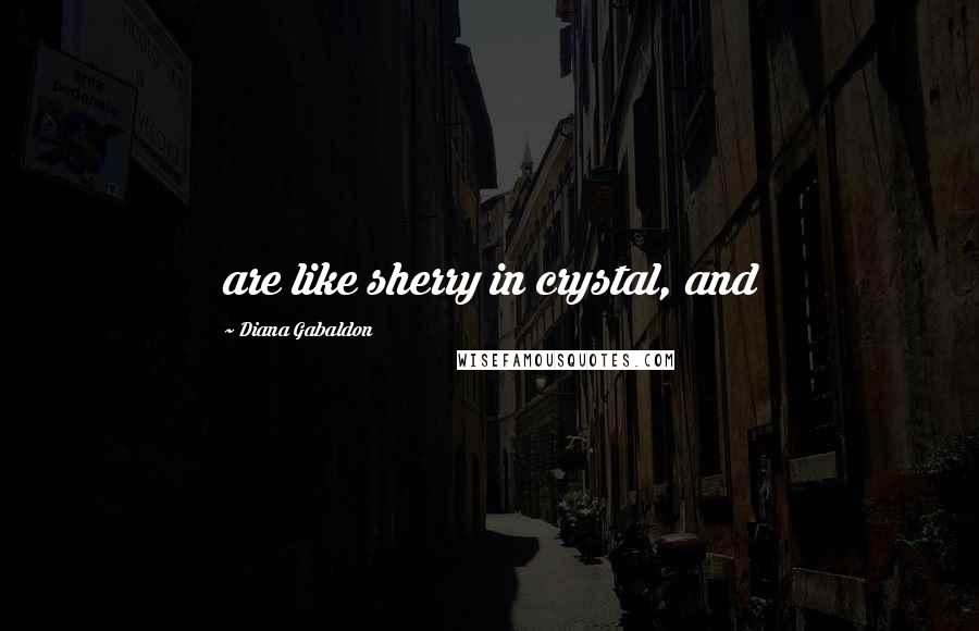 Diana Gabaldon Quotes: are like sherry in crystal, and