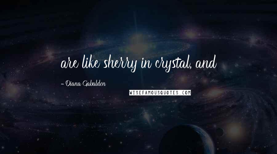 Diana Gabaldon Quotes: are like sherry in crystal, and