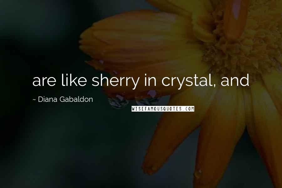 Diana Gabaldon Quotes: are like sherry in crystal, and