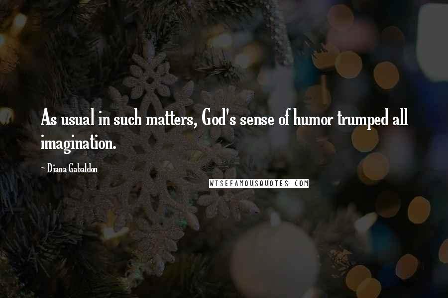 Diana Gabaldon Quotes: As usual in such matters, God's sense of humor trumped all imagination.