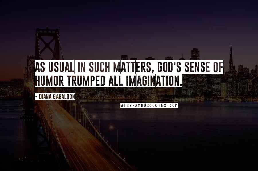 Diana Gabaldon Quotes: As usual in such matters, God's sense of humor trumped all imagination.