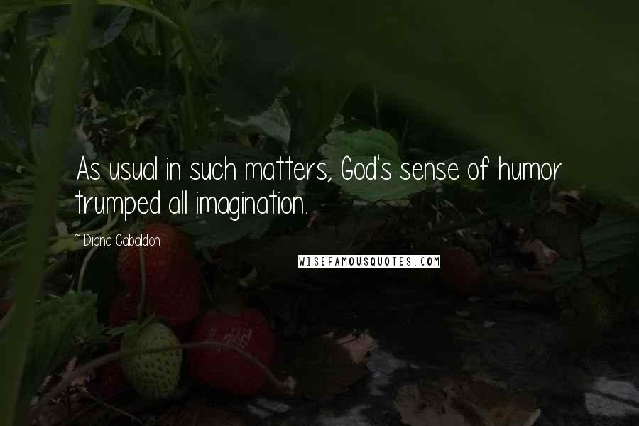 Diana Gabaldon Quotes: As usual in such matters, God's sense of humor trumped all imagination.