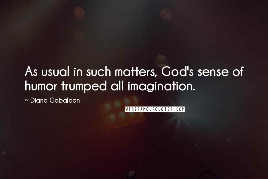 Diana Gabaldon Quotes: As usual in such matters, God's sense of humor trumped all imagination.