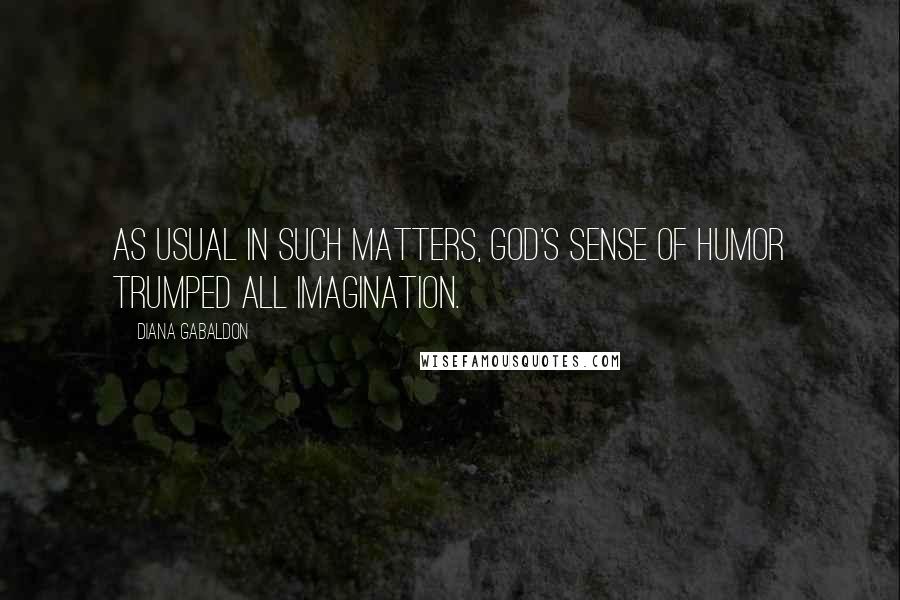 Diana Gabaldon Quotes: As usual in such matters, God's sense of humor trumped all imagination.