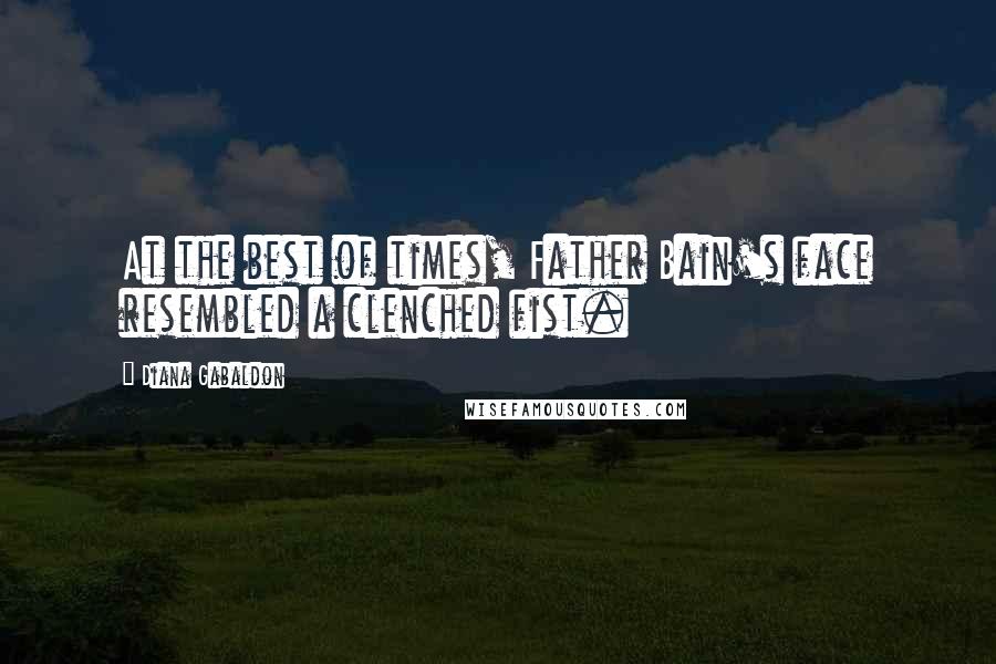 Diana Gabaldon Quotes: At the best of times, Father Bain's face resembled a clenched fist.