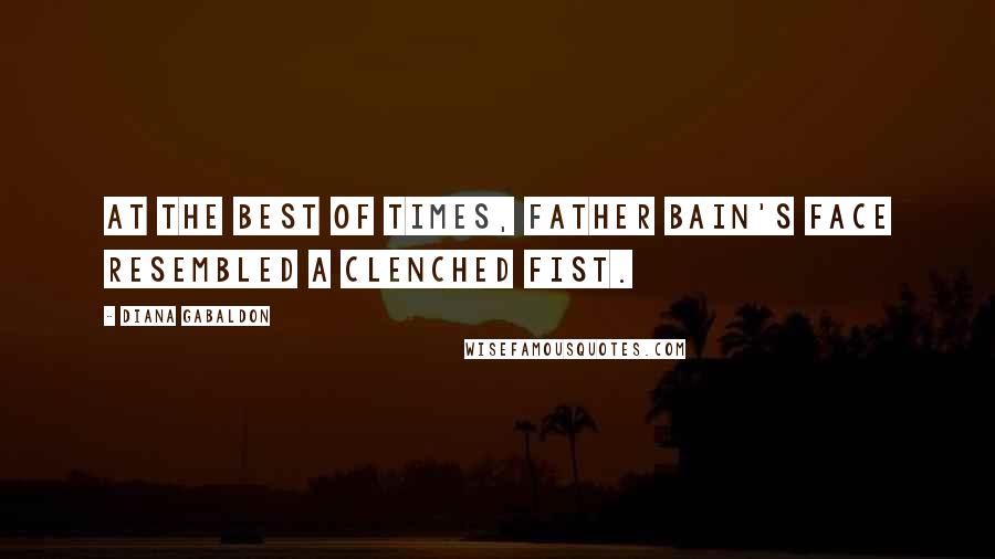 Diana Gabaldon Quotes: At the best of times, Father Bain's face resembled a clenched fist.