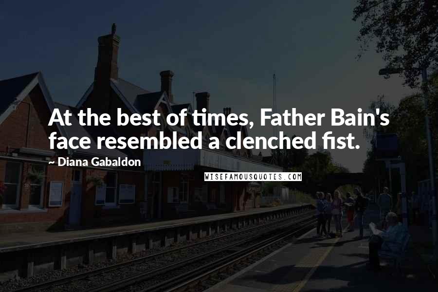 Diana Gabaldon Quotes: At the best of times, Father Bain's face resembled a clenched fist.