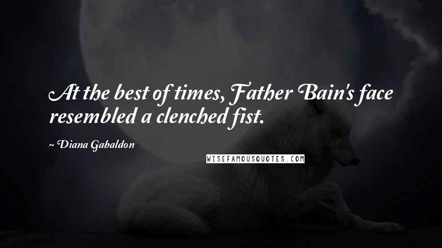 Diana Gabaldon Quotes: At the best of times, Father Bain's face resembled a clenched fist.