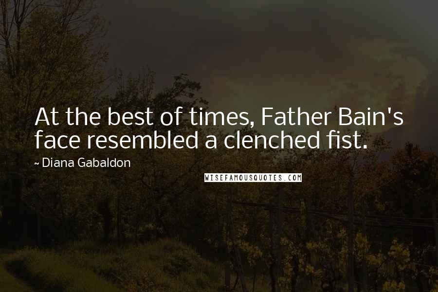 Diana Gabaldon Quotes: At the best of times, Father Bain's face resembled a clenched fist.