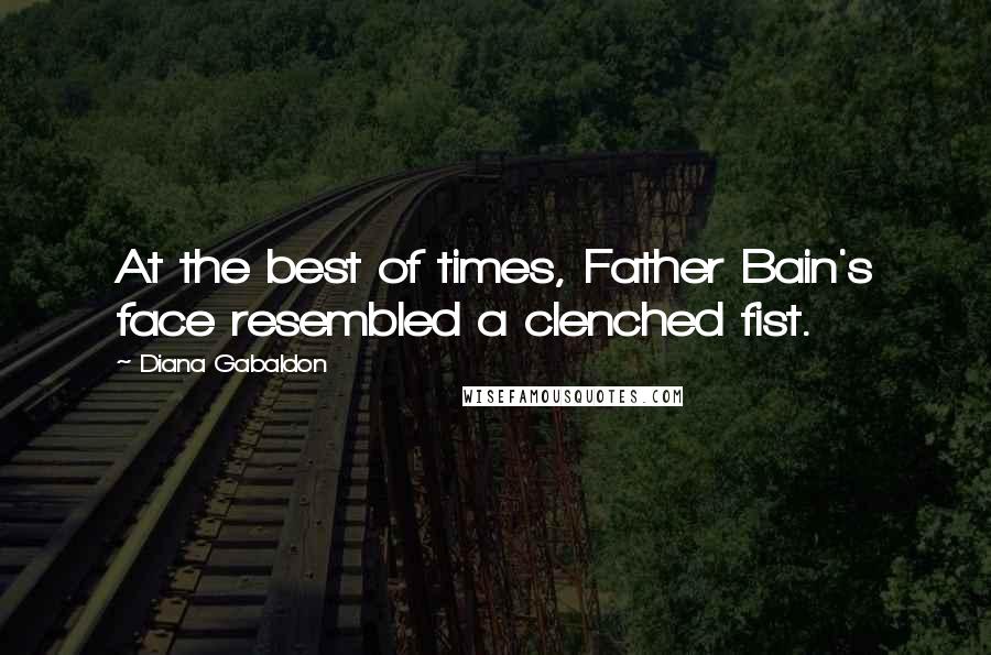 Diana Gabaldon Quotes: At the best of times, Father Bain's face resembled a clenched fist.