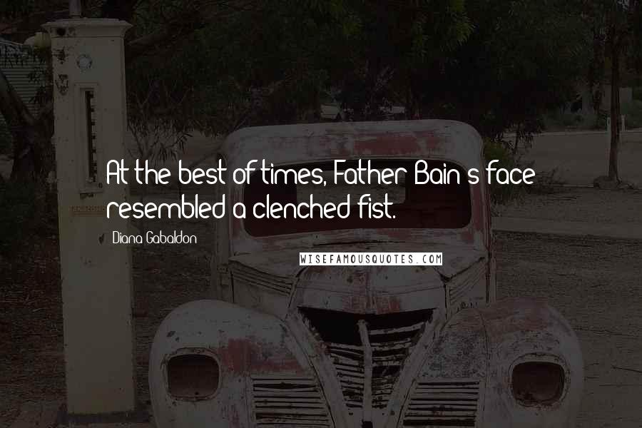 Diana Gabaldon Quotes: At the best of times, Father Bain's face resembled a clenched fist.