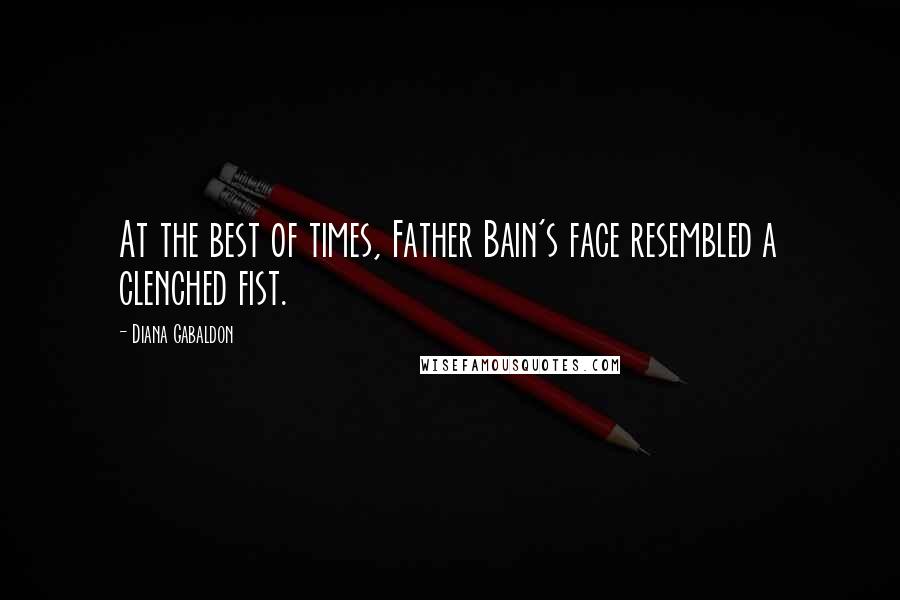 Diana Gabaldon Quotes: At the best of times, Father Bain's face resembled a clenched fist.