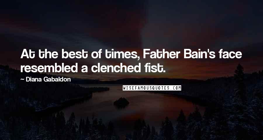 Diana Gabaldon Quotes: At the best of times, Father Bain's face resembled a clenched fist.