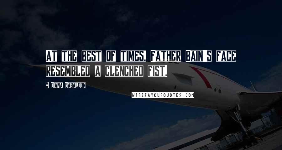 Diana Gabaldon Quotes: At the best of times, Father Bain's face resembled a clenched fist.