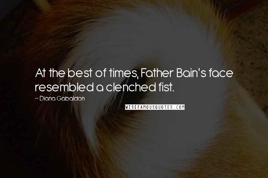 Diana Gabaldon Quotes: At the best of times, Father Bain's face resembled a clenched fist.