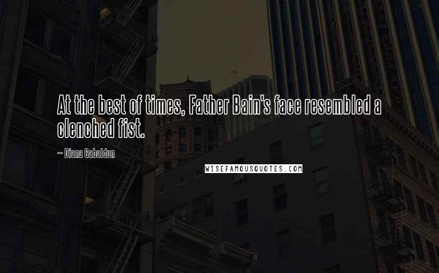 Diana Gabaldon Quotes: At the best of times, Father Bain's face resembled a clenched fist.