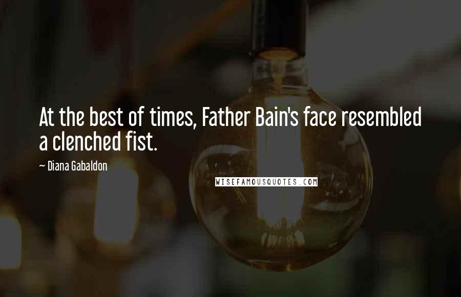 Diana Gabaldon Quotes: At the best of times, Father Bain's face resembled a clenched fist.