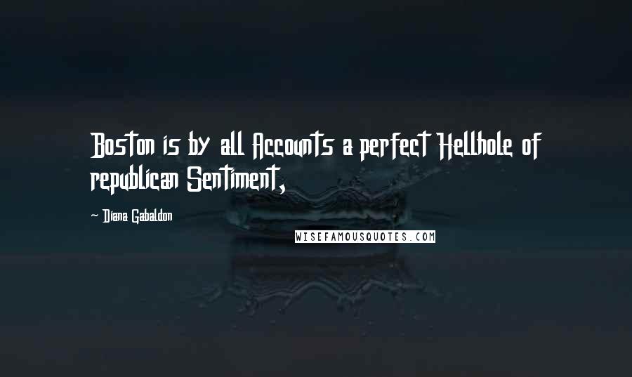 Diana Gabaldon Quotes: Boston is by all Accounts a perfect Hellhole of republican Sentiment,