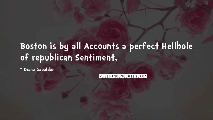 Diana Gabaldon Quotes: Boston is by all Accounts a perfect Hellhole of republican Sentiment,