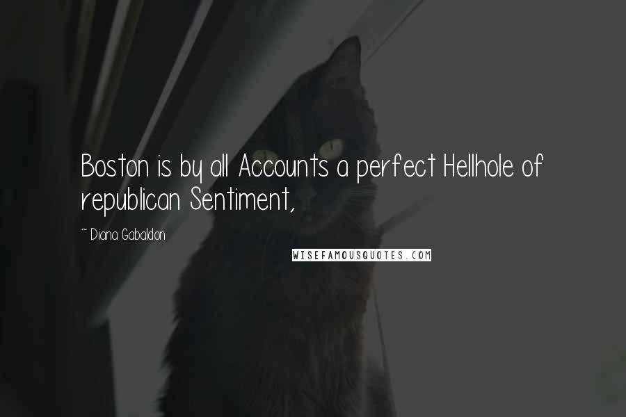 Diana Gabaldon Quotes: Boston is by all Accounts a perfect Hellhole of republican Sentiment,