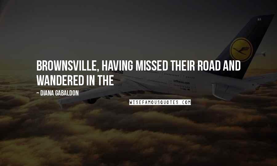 Diana Gabaldon Quotes: Brownsville, having missed their road and wandered in the