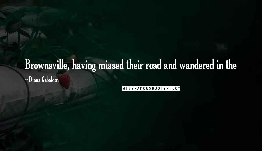 Diana Gabaldon Quotes: Brownsville, having missed their road and wandered in the