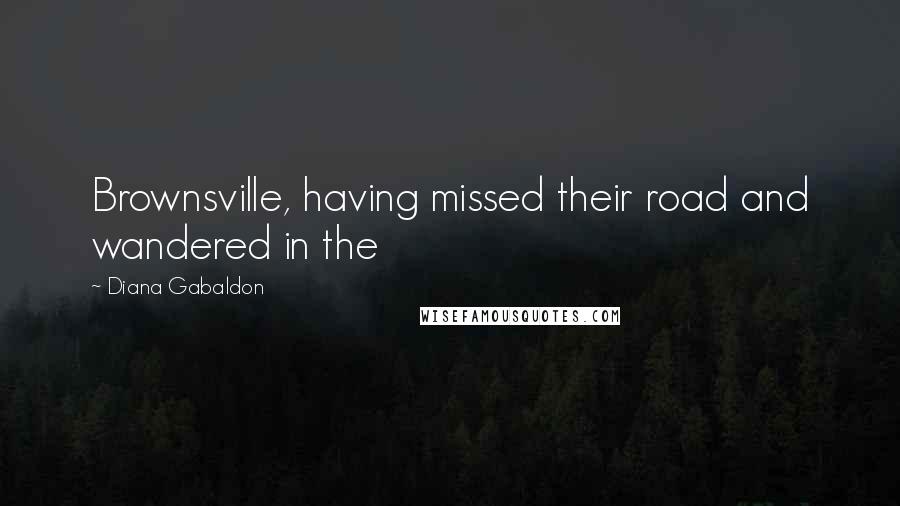 Diana Gabaldon Quotes: Brownsville, having missed their road and wandered in the