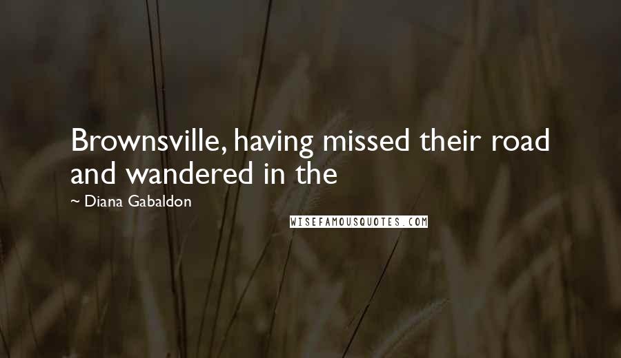 Diana Gabaldon Quotes: Brownsville, having missed their road and wandered in the