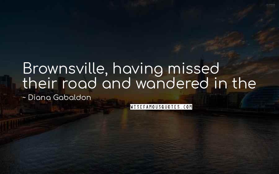 Diana Gabaldon Quotes: Brownsville, having missed their road and wandered in the