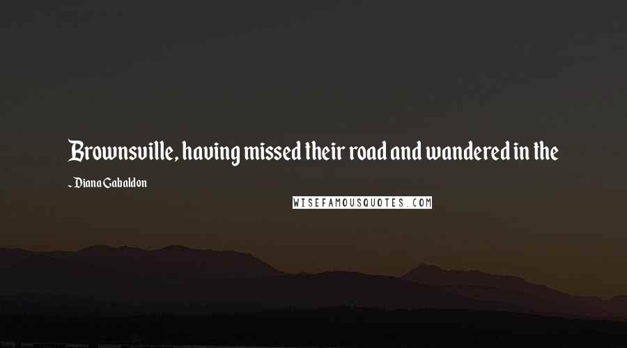 Diana Gabaldon Quotes: Brownsville, having missed their road and wandered in the