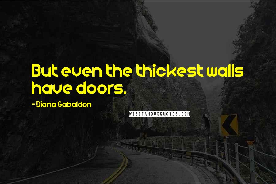 Diana Gabaldon Quotes: But even the thickest walls have doors.