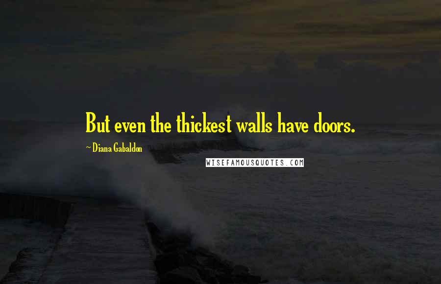 Diana Gabaldon Quotes: But even the thickest walls have doors.