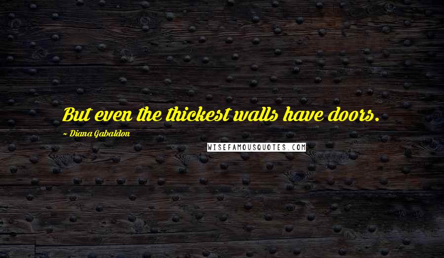 Diana Gabaldon Quotes: But even the thickest walls have doors.